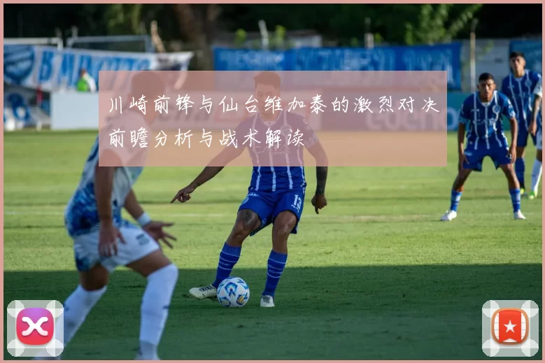 川崎前锋与仙台维加泰的激烈对决前瞻分析与战术解读