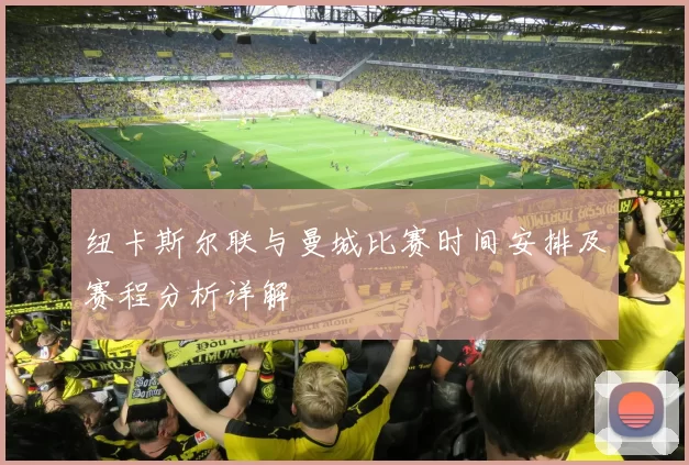 纽卡斯尔联与曼城比赛时间安排及赛程分析详解